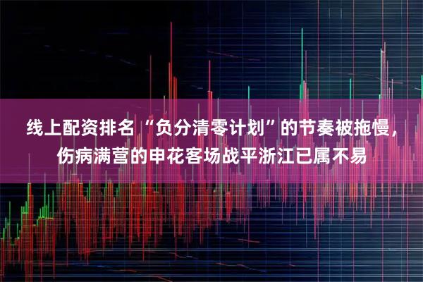 线上配资排名 “负分清零计划”的节奏被拖慢，伤病满营的申花客场战平浙江已属不易